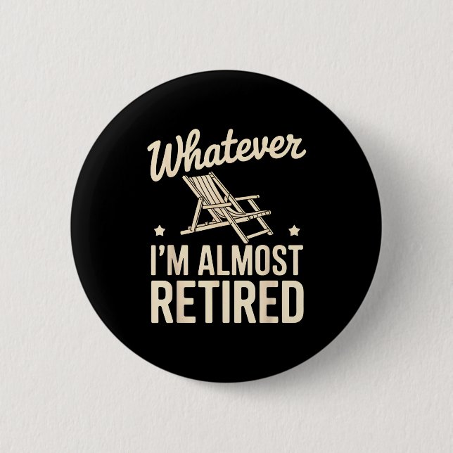 Was auch immer ich bin, bin ich fast im Ruhestand  Button (Vorderseite)