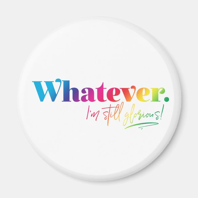 Was auch immer. Ich bin immer noch ruhmvoll! Magnet (Vorne)