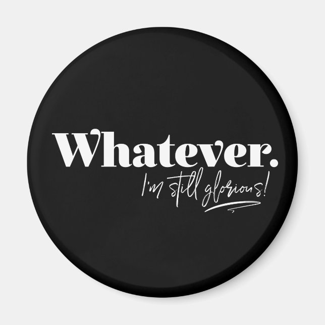 Was auch immer. Ich bin immer noch ruhmvoll! Magnet (Vorne)