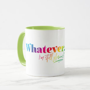 Was auch immer. Ich bin immer noch ruhmvoll! Tasse