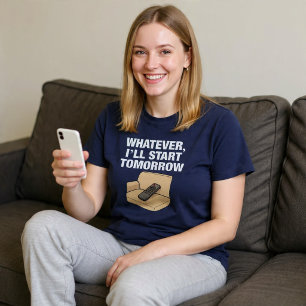 Was auch immer, ich fange morgen an zu sehen T-Shirt