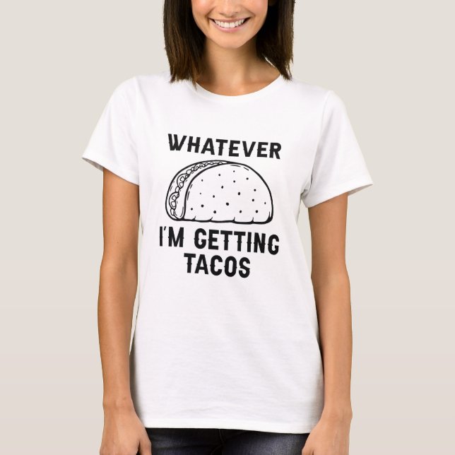 Was auch immer ich Tacos bekomme T-Shirt (Vorderseite)
