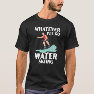 Was auch immer ich werde Wasserskilaufen Wasserski T-Shirt