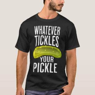 Was auch immer Ihr Pickle-Sprichwort kitzelt T-Shirt