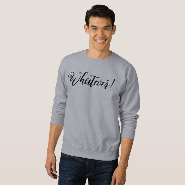 Was auch immer! T-Shirt Sweatshirt (Vorne ganz)