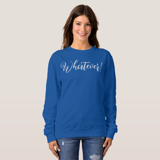 Was auch immer! T-Shirt Sweatshirt (Vorne ganz)