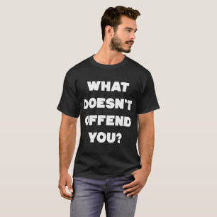 WAS BELEIDIGT SIE NICHT? Verärgerte Antileute cool T-Shirt
