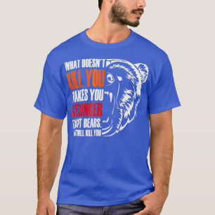 Was bringt dich nicht um, außer Bären, noch stärke T-Shirt