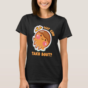 Was Chu Tako Bout Octopus Snack Takoyaki T-Shirt