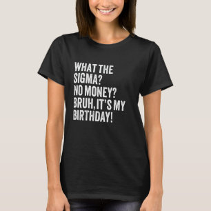 Was das Sigma No Money Bruh ist mein Geburtstagswi T-Shirt