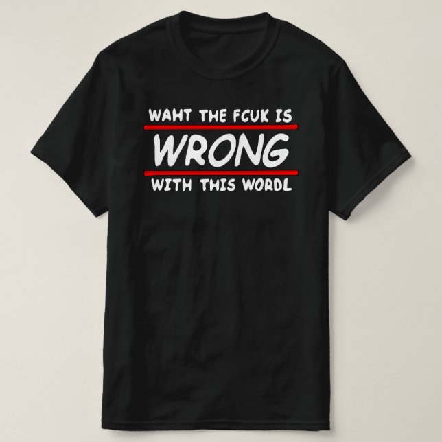 Was der Fcuk ist falsch mit dieser Welt! Schwarz T-Shirt (Design vorne)