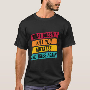 Was dich nicht tötet mutiert und versucht es erneu T-Shirt