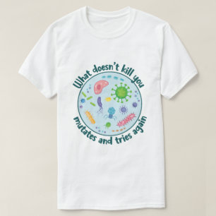 Was dich nicht umbringt, mutiert und versucht noch T-Shirt