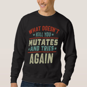 Was dich nicht umbringt, mutiert und versucht wied sweatshirt