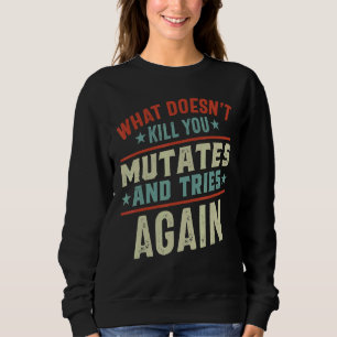 Was dich nicht umbringt, mutiert und versucht wied sweatshirt