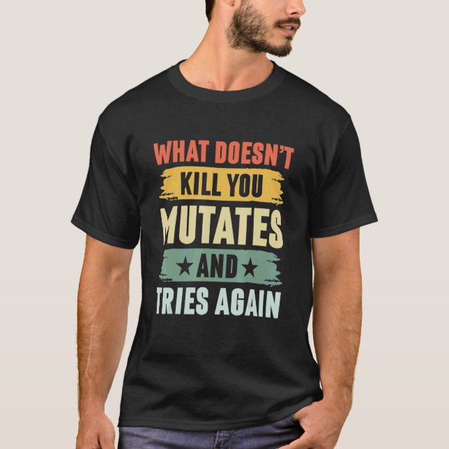 Was dich nicht umbringt, mutiert und versucht wied T-Shirt (Vorderseite)