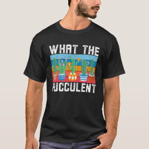 Was Die Fucculent Kaktus Sukkulenten Pflanzen Gart T-Shirt