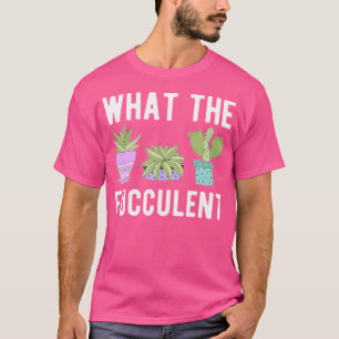 Was Die Fucculent - Sukkulenten Kaktus Und Gartner T-Shirt