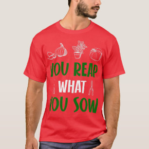 Was du säst, das wirst du ernten T-Shirt