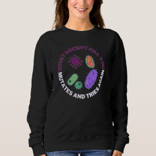 Was einen nicht umbringt, mutiert und versucht es sweatshirt