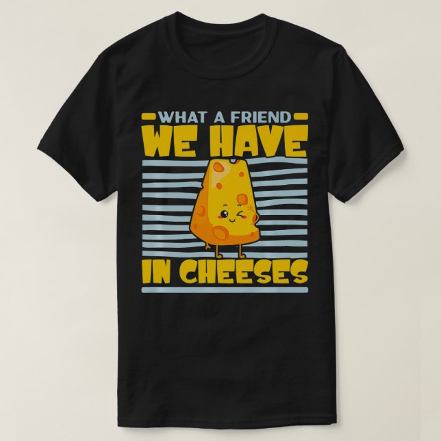 Was für ein Freund haben wir in Käse Käse Käse Lov T-Shirt (Design vorne)