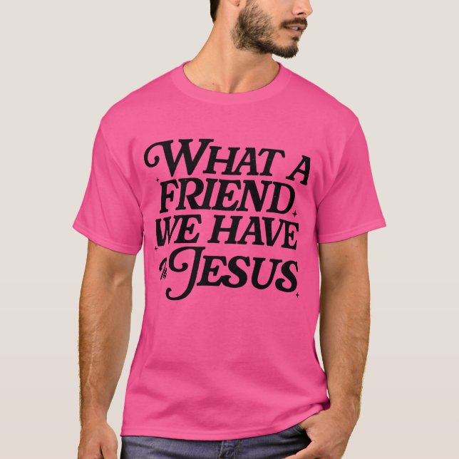 Was für ein Freund wir in Jesus Freund haben T-Shirt (Vorderseite)