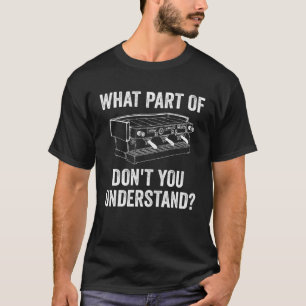 Was für ein Teil verstehen Sie nicht Barista-Kaffe T-Shirt