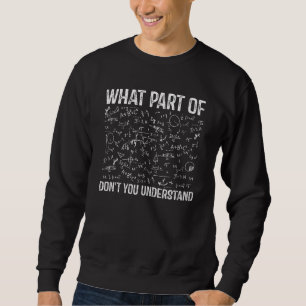 Was für ein Teil verstehen Sie nicht Mathematikleh Sweatshirt