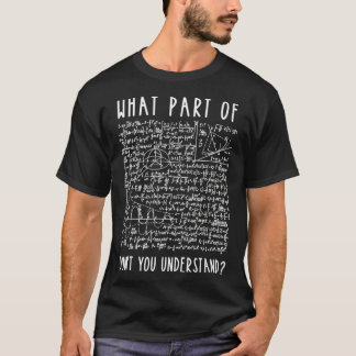 Was für ein Teil versteht ihr nicht als Mathematik T-Shirt