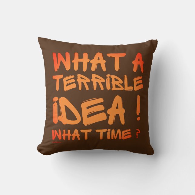 WAS FÜR EINE TERRIBLE IDEE, WELCHE ZEIT? Lustig? Kissen (Vorderseite)