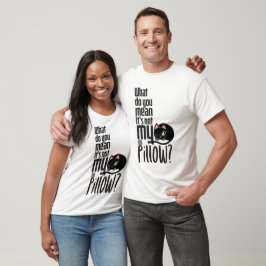 Was gemein du, dass es nicht mein Kissen ist? T-Shirt