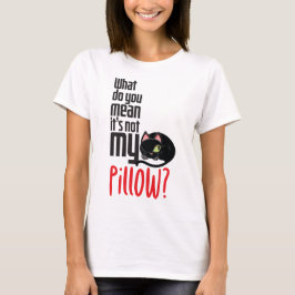 Was gemein du, dass es nicht mein Kissen ist? T-Shirt