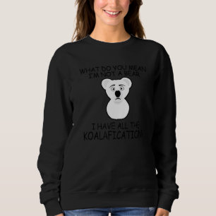Was Gemein ihr nicht, dass ich einen Koalafic habe Sweatshirt