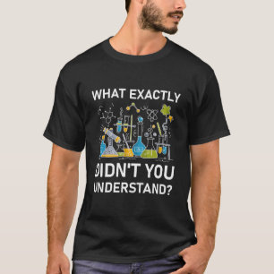 Was genau Sie nicht verstanden haben - Chemie T-Shirt
