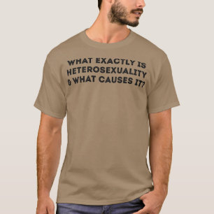 Was genau verursacht Heterosexualität Funny Gay Jo T-Shirt