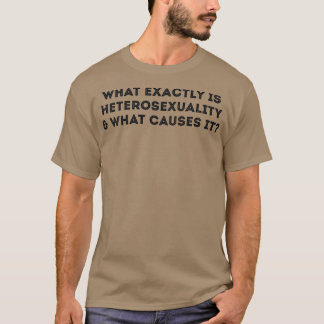 Was genau verursacht Heterosexualität Funny Gay Jo T-Shirt