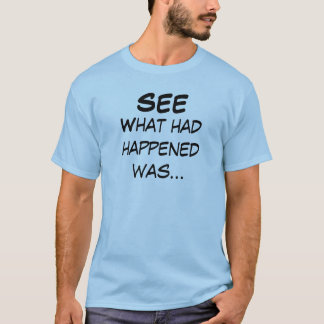 Was geschehen war T-Shirt