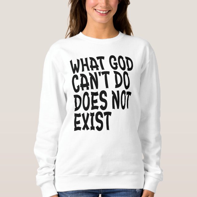 WAS GOTT NICHT TUN KANN, EXISTIERT NICHT. SWEATSHIRT (Vorderseite)
