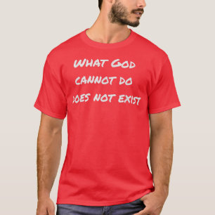 Was Gott nicht tun kann, existiert nicht T-Shirt