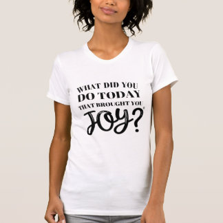 Was hast du heute getan, das dir Freude gebracht h T-Shirt