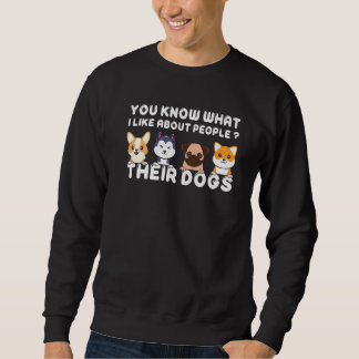 Was ich an Menschen mag, sind ihre Hunde  Hund Sweatshirt