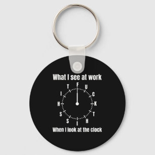 Was ich bei der Arbeit sehe, wenn ich auf die Uhr Schlüsselanhänger