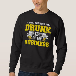 Was ich Betrunken mache, ist nichts von meinem Ges Sweatshirt