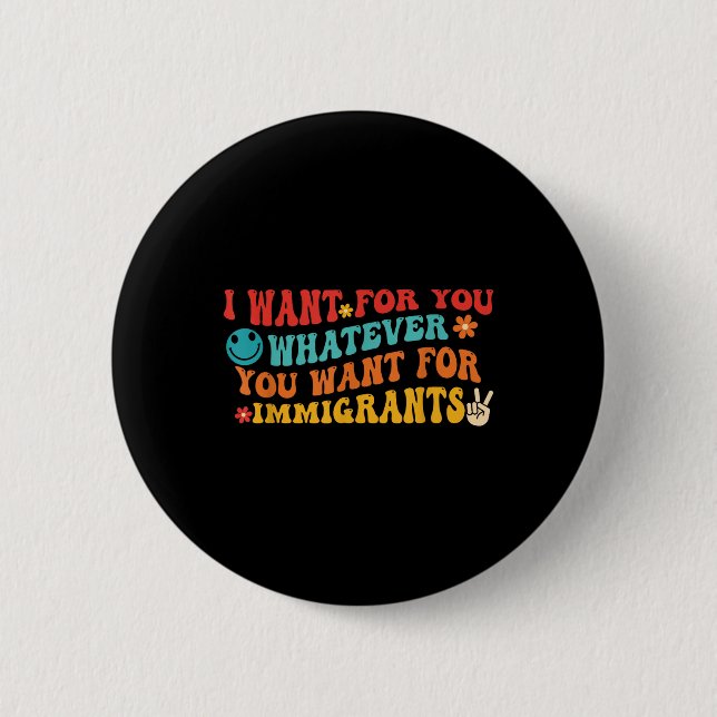 Was ich für Sie will, ist, was auch immer Sie für  Button (Vorderseite)