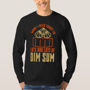 Was ich heute brauche, ist viel Dim Sum asiatische T-Shirt
