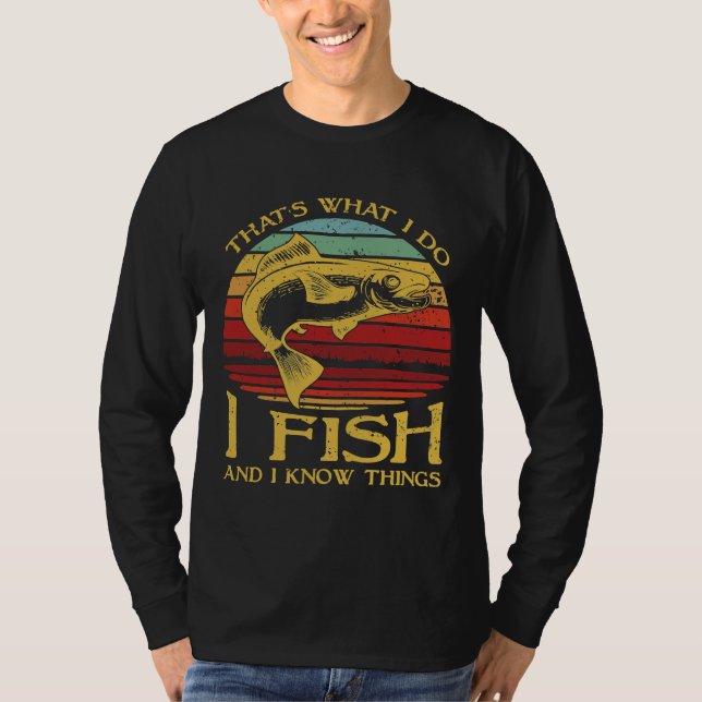 Was ich tue, fische ich und ich kenne Dinge T-Shirt (Vorderseite)
