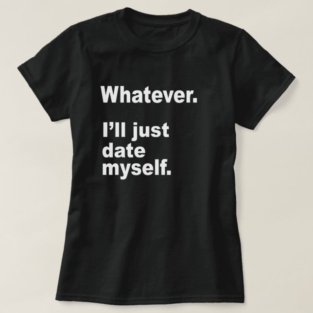 WAS IMMER. ICH WERDE GERADE SELBST DATEN. T-Shirt (Design vorne)