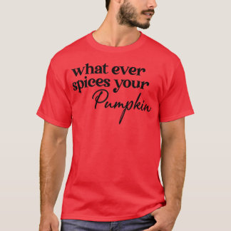 Was immer Ihre Pumpkin Jahreszeit Fall Thanksgi Ge T-Shirt