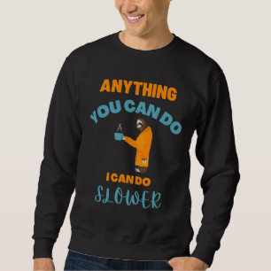 Was immer Sie tun können, ich kann langsameren, so Sweatshirt
