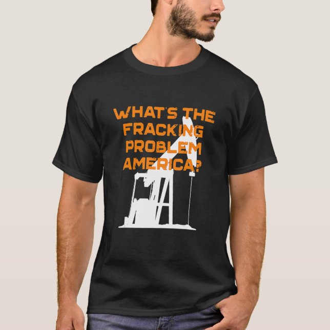 Was ist das Fracking-Problem Amerikas Energieunabh T-Shirt (Vorderseite)